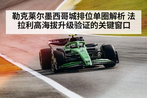 勒克莱尔墨西哥城排位单圈解析 法拉利高海拔升级验证的关键窗口 - jiuyou